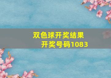 双色球开奖结果 开奖号码1083